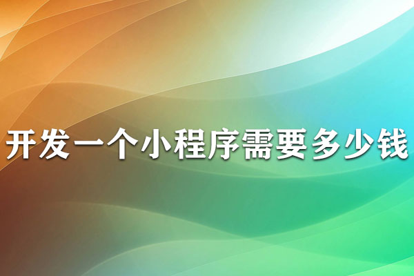 云南開(kāi)發(fā)一個(gè)小程序需要多少錢(qián)？