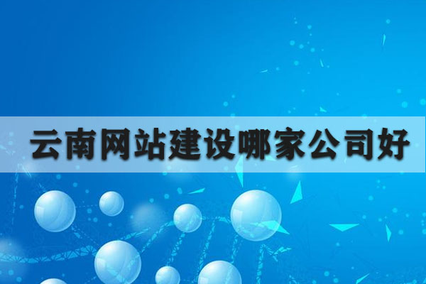 云南網(wǎng)站建設(shè)哪家公司好