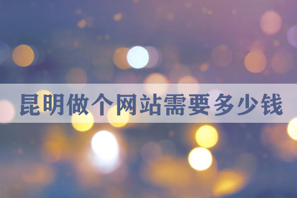 昆明做一個網(wǎng)站需要多少錢