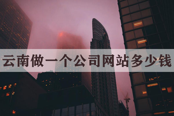 云南做一個(gè)公司網(wǎng)站多少錢