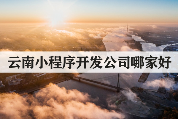 云南小程序開發(fā)公司哪家好？