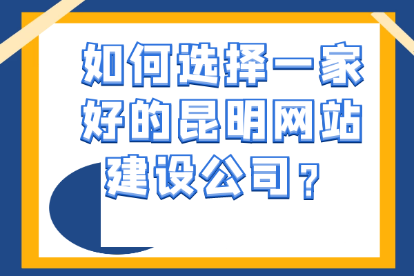 如何選擇一家好的昆明網(wǎng)站建設(shè)公司？