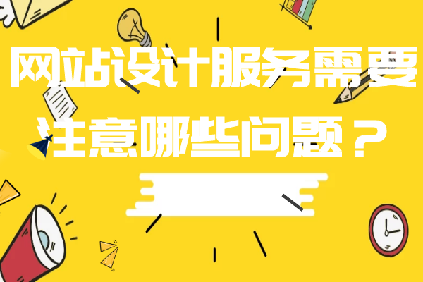 網(wǎng)站設(shè)計(jì)服務(wù)需要注意哪些問(wèn)題？