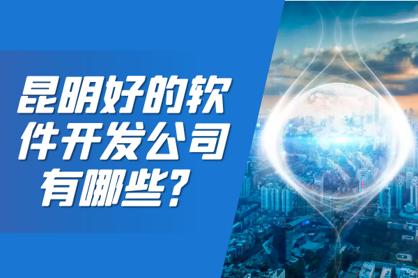昆明好的軟件開發(fā)公司有哪些？