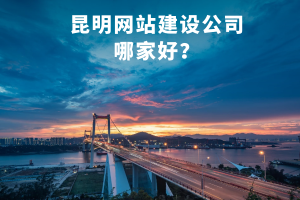 昆明網(wǎng)站建設(shè)公司哪家好？