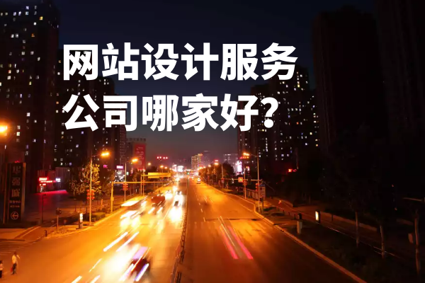 網(wǎng)站設(shè)計(jì)服務(wù)公司哪家好？