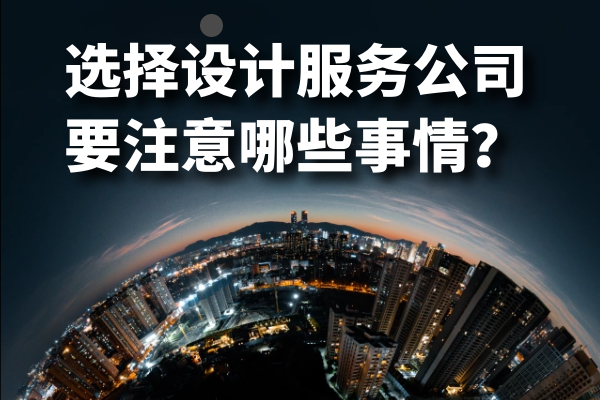 選擇設(shè)計服務(wù)公司要注意哪些事情？
