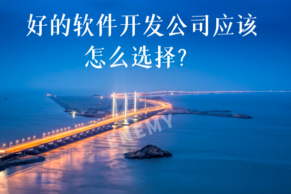 好的軟件開(kāi)發(fā)公司應(yīng)該怎么選擇？